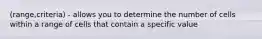 (range,criteria) - allows you to determine the number of cells within a range of cells that contain a specific value