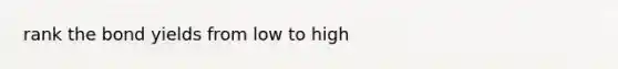 rank the bond yields from low to high