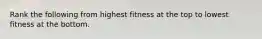 Rank the following from highest fitness at the top to lowest fitness at the bottom.