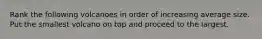 Rank the following volcanoes in order of increasing average size. Put the smallest volcano on top and proceed to the largest.