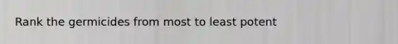 Rank the germicides from most to least potent