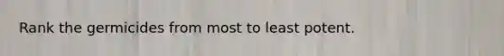 Rank the germicides from most to least potent.