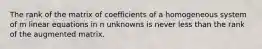 The rank of the matrix of coefficients of a homogeneous system of m linear equations in n unknowns is never less than the rank of the augmented matrix.