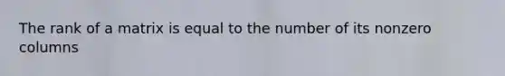 The rank of a matrix is equal to the number of its nonzero columns