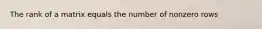 The rank of a matrix equals the number of nonzero rows