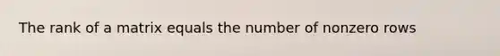 <a href='https://www.questionai.com/knowledge/knhCfTOCcg-the-rank-of-a-matrix' class='anchor-knowledge'>the rank of a matrix</a> equals the number of nonzero rows