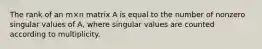 The rank of an m×n matrix A is equal to the number of nonzero singular values of A, where singular values are counted according to multiplicity.