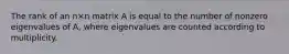 The rank of an n×n matrix A is equal to the number of nonzero eigenvalues of A, where eigenvalues are counted according to multiplicity.