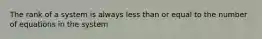 The rank of a system is always less than or equal to the number of equations in the system