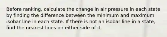 Before ranking, calculate the change in air pressure in each state by finding the difference between the minimum and maximum isobar line in each state. If there is not an isobar line in a state, find the nearest lines on either side of it.