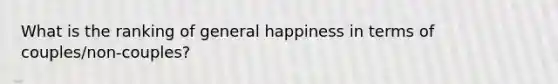 What is the ranking of general happiness in terms of couples/non-couples?