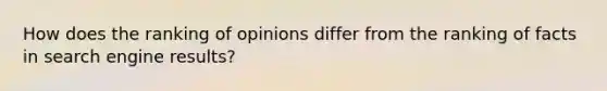 How does the ranking of opinions differ from the ranking of facts in search engine results?