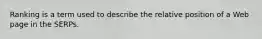 Ranking is a term used to describe the relative position of a Web page in the SERPs.