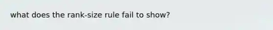 what does the rank-size rule fail to show?