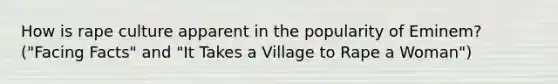 How is rape culture apparent in the popularity of Eminem? ("Facing Facts" and "It Takes a Village to Rape a Woman")