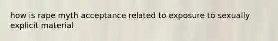 how is rape myth acceptance related to exposure to sexually explicit material