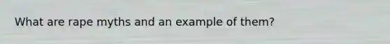 What are rape myths and an example of them?