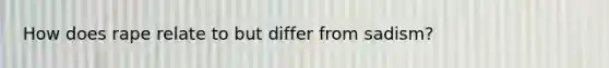 How does rape relate to but differ from sadism?