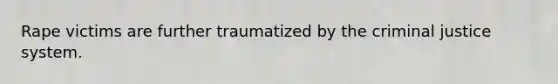 Rape victims are further traumatized by <a href='https://www.questionai.com/knowledge/kuANd41CrG-the-criminal-justice-system' class='anchor-knowledge'>the criminal justice system</a>.