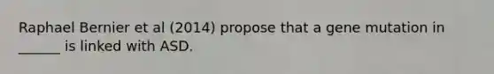 Raphael Bernier et al (2014) propose that a gene mutation in ______ is linked with ASD.