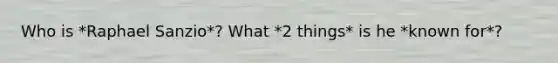 Who is *Raphael Sanzio*? What *2 things* is he *known for*?