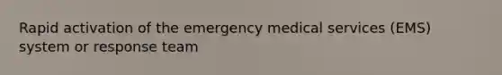 Rapid activation of the emergency medical services (EMS) system or response team