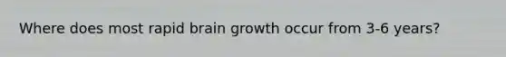 Where does most rapid brain growth occur from 3-6 years?