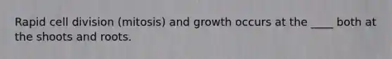 Rapid <a href='https://www.questionai.com/knowledge/kjHVAH8Me4-cell-division' class='anchor-knowledge'>cell division</a> (mitosis) and growth occurs at the ____ both at the shoots and roots.