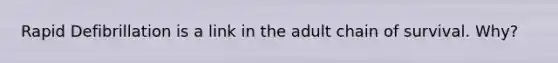 Rapid Defibrillation is a link in the adult chain of survival. Why?