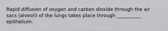 Rapid diffusion of oxygen and carbon dioxide through the air sacs (alveoli) of the lungs takes place through __________ epithelium.