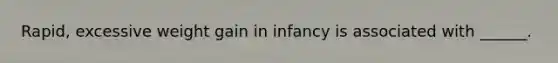 Rapid, excessive weight gain in infancy is associated with ______.