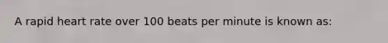 A rapid heart rate over 100 beats per minute is known as: