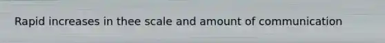 Rapid increases in thee scale and amount of communication