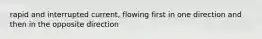 rapid and interrupted current, flowing first in one direction and then in the opposite direction