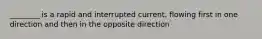 ________ is a rapid and interrupted current, flowing first in one direction and then in the opposite direction