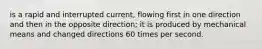 is a rapid and interrupted current, flowing first in one direction and then in the opposite direction; it is produced by mechanical means and changed directions 60 times per second.