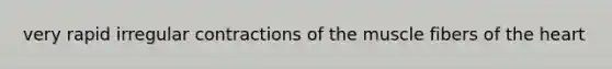 very rapid irregular contractions of the muscle fibers of the heart