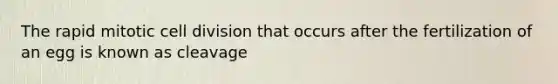 The rapid mitotic <a href='https://www.questionai.com/knowledge/kjHVAH8Me4-cell-division' class='anchor-knowledge'>cell division</a> that occurs after the fertilization of an egg is known as cleavage