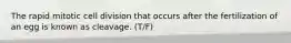 The rapid mitotic cell division that occurs after the fertilization of an egg is known as cleavage. (T/F)