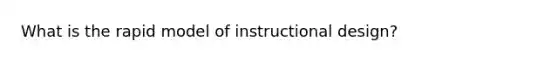 What is the rapid model of instructional design?