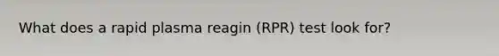 What does a rapid plasma reagin (RPR) test look for?