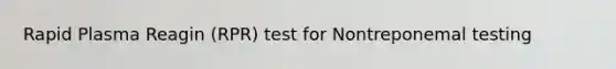 Rapid Plasma Reagin (RPR) test for Nontreponemal testing