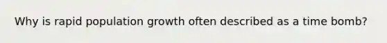 Why is rapid population growth often described as a time bomb?