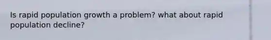 Is rapid population growth a problem? what about rapid population decline?