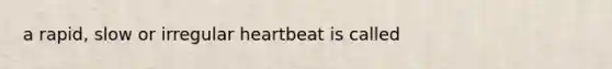 a rapid, slow or irregular heartbeat is called