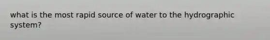 what is the most rapid source of water to the hydrographic system?