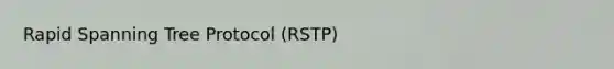 Rapid Spanning Tree Protocol (RSTP)