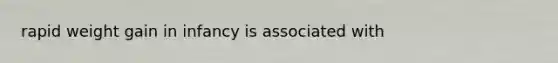 rapid weight gain in infancy is associated with