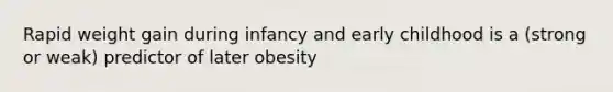 Rapid weight gain during infancy and early childhood is a (strong or weak) predictor of later obesity