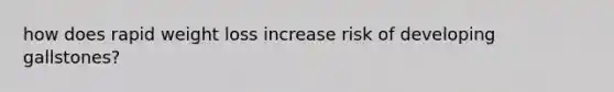 how does rapid weight loss increase risk of developing gallstones?